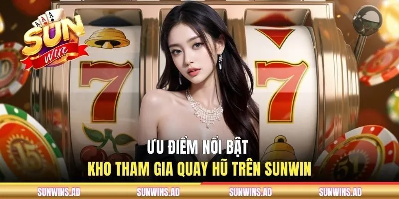 Điểm mạnh ưu việt khi tham gia quay hũ trên SUNWIN