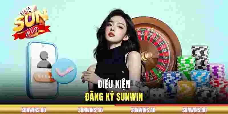 Tìm hiểu điều kiện đăng ký SUNWIN